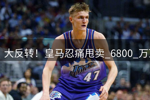 大反转！皇马忍痛甩卖 6800 万顶级后腰，曼联捡漏终极中场王牌